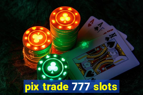 pix trade 777 slots